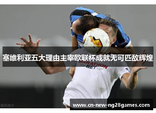 塞维利亚五大理由主宰欧联杯成就无可匹敌辉煌