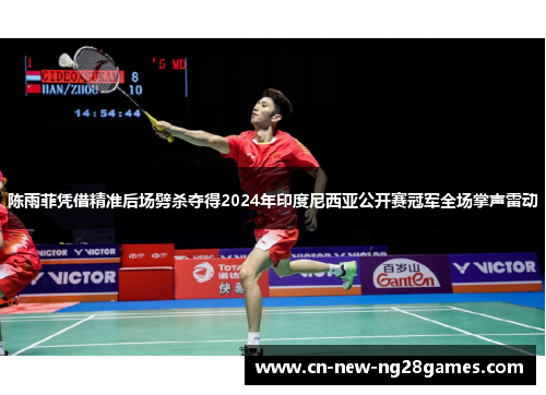 陈雨菲凭借精准后场劈杀夺得2024年印度尼西亚公开赛冠军全场掌声雷动 陈雨菲凭借精准后场劈杀夺得2024年印度尼西亚公开赛冠军全场掌声雷动