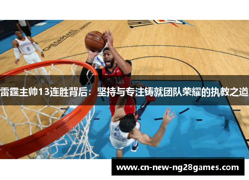 雷霆主帅13连胜背后：坚持与专注铸就团队荣耀的执教之道