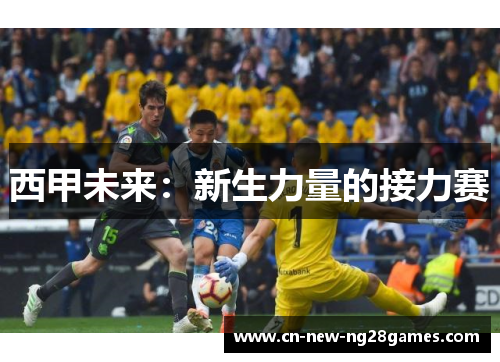西甲未来：新生力量的接力赛
