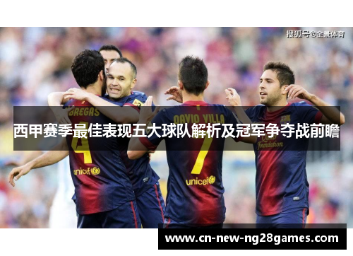 西甲赛季最佳表现五大球队解析及冠军争夺战前瞻 西甲赛季最佳表现五大球队解析及冠军争夺战前瞻