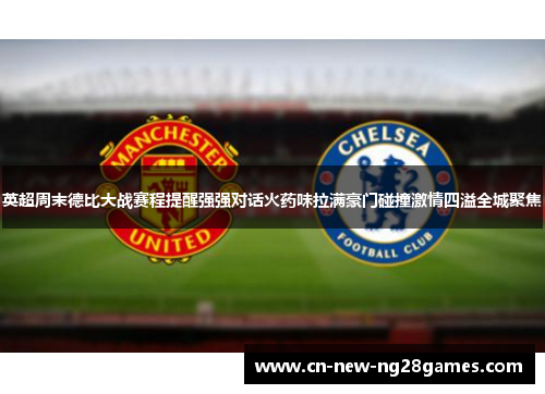 英超周末德比大战赛程提醒强强对话火药味拉满豪门碰撞激情四溢全城聚焦 英超周末德比大战赛程提醒强强对话火药味拉满豪门碰撞激情四溢全城聚焦