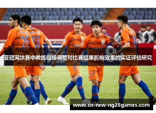 亚冠淘汰赛中教练临场调整对比赛结果影响效果的实证评估研究 亚冠淘汰赛中教练临场调整对比赛结果影响效果的实证评估研究