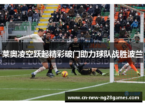 莱奥凌空跃起精彩破门助力球队战胜波兰