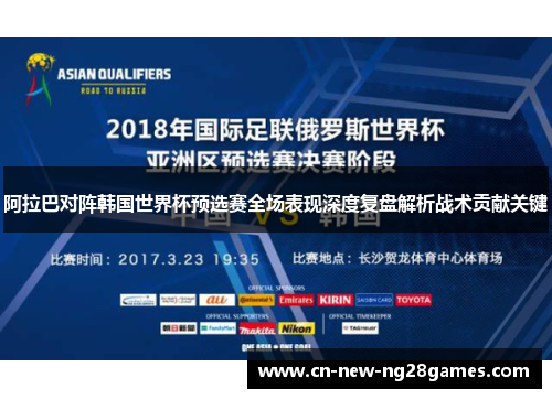 阿拉巴对阵韩国世界杯预选赛全场表现深度复盘解析战术贡献关键