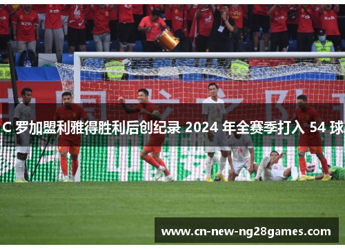 C 罗加盟利雅得胜利后创纪录 2024 年全赛季打入 54 球