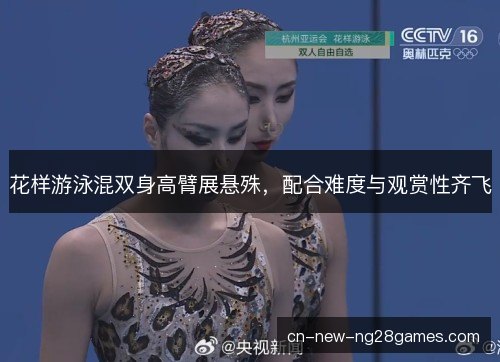 花样游泳混双身高臂展悬殊,配合难度与观赏性齐飞 花样游泳混双身高臂展悬殊,配合难度与观赏性齐飞
